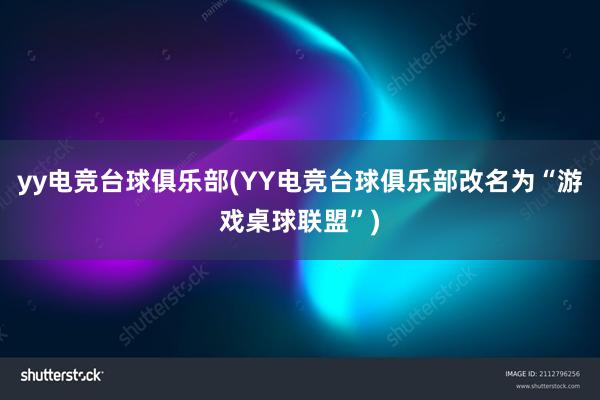 yy电竞台球俱乐部(YY电竞台球俱乐部改名为“游戏桌球联盟”)