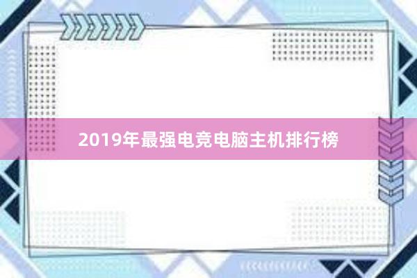 2019年最强电竞电脑主机排行榜