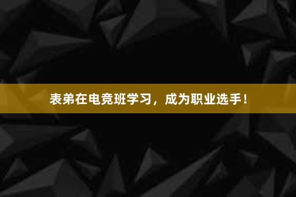 表弟在电竞班学习，成为职业选手！